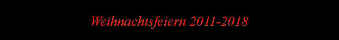 Textfeld: Weihnachtsfeiern 2011-2018