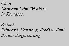 Textfeld: Oben Hermann beim Triathlon In Knigsee. SeitlichReinhard, Hansjrg, Fredi u. Emil Bei der Siegerehrung